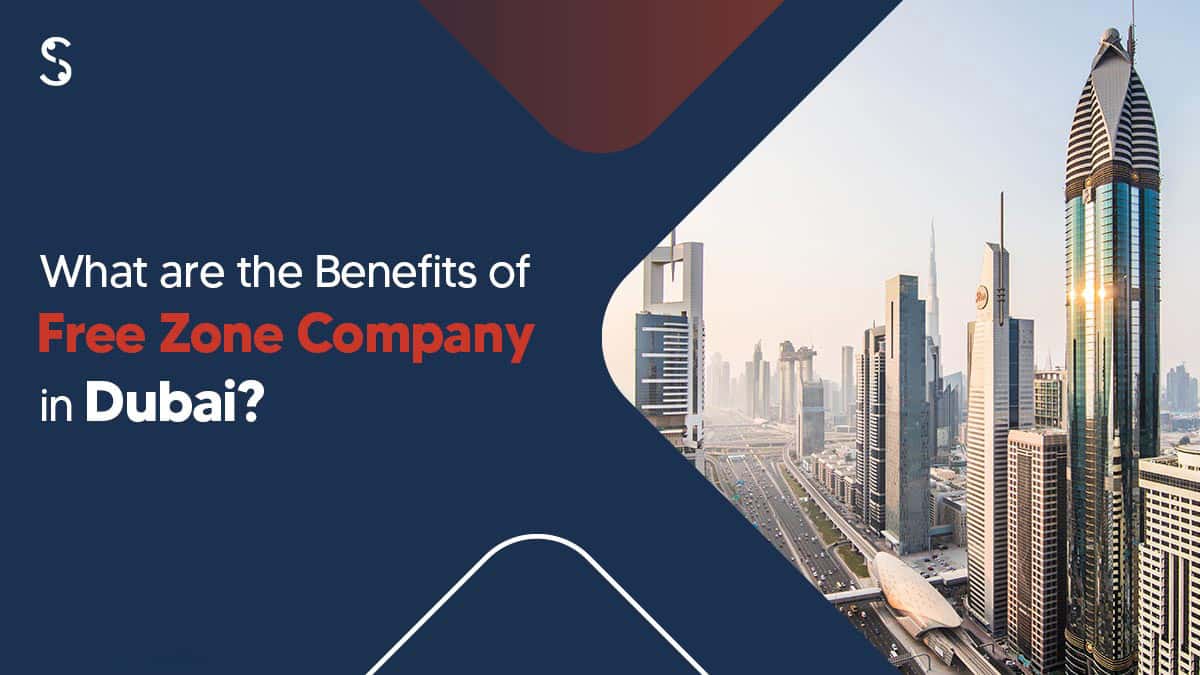 Benefits of Free Zone Company in Dubai Benefits of Free Zone Company in Dubai