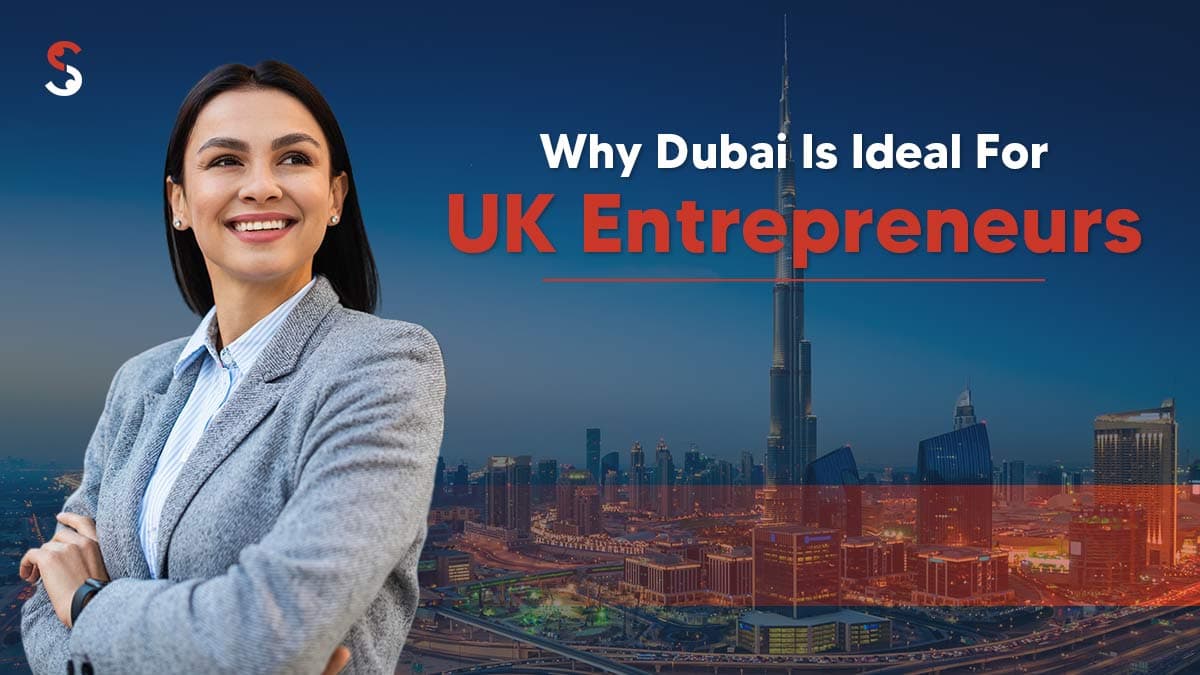Why Dubai is Ideal for UK Entrepreneurs Why Dubai is Ideal for UK Entrepreneurs
