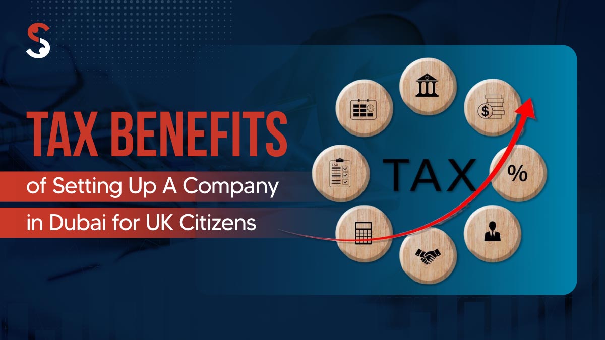 Tax Benefits of Setting Up A Company in Dubai for UK Citizens