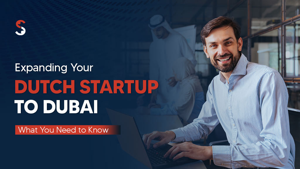 Expanding Your Dutch Startup to Dubai: What You Need to Know
